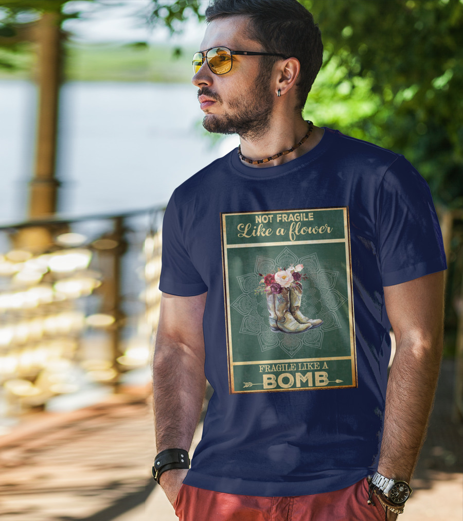 Not Fragile Like A Flower Boots Fragile Like A Bomb T-Shirt