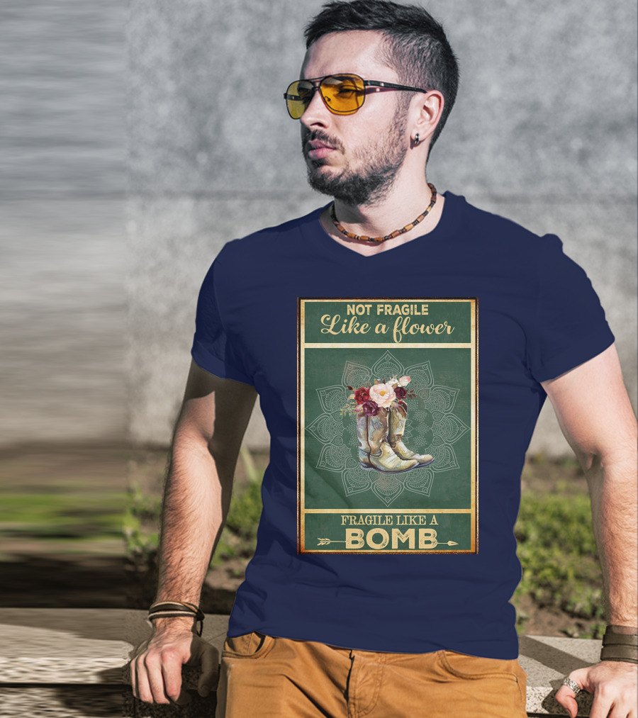 Not Fragile Like A Flower Boots Fragile Like A Bomb T-Shirt