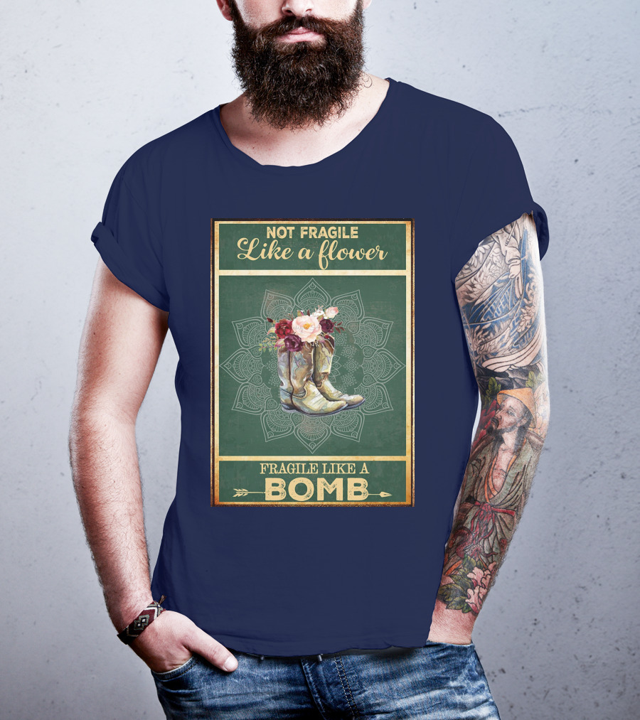 Not Fragile Like A Flower Boots Fragile Like A Bomb T-Shirt