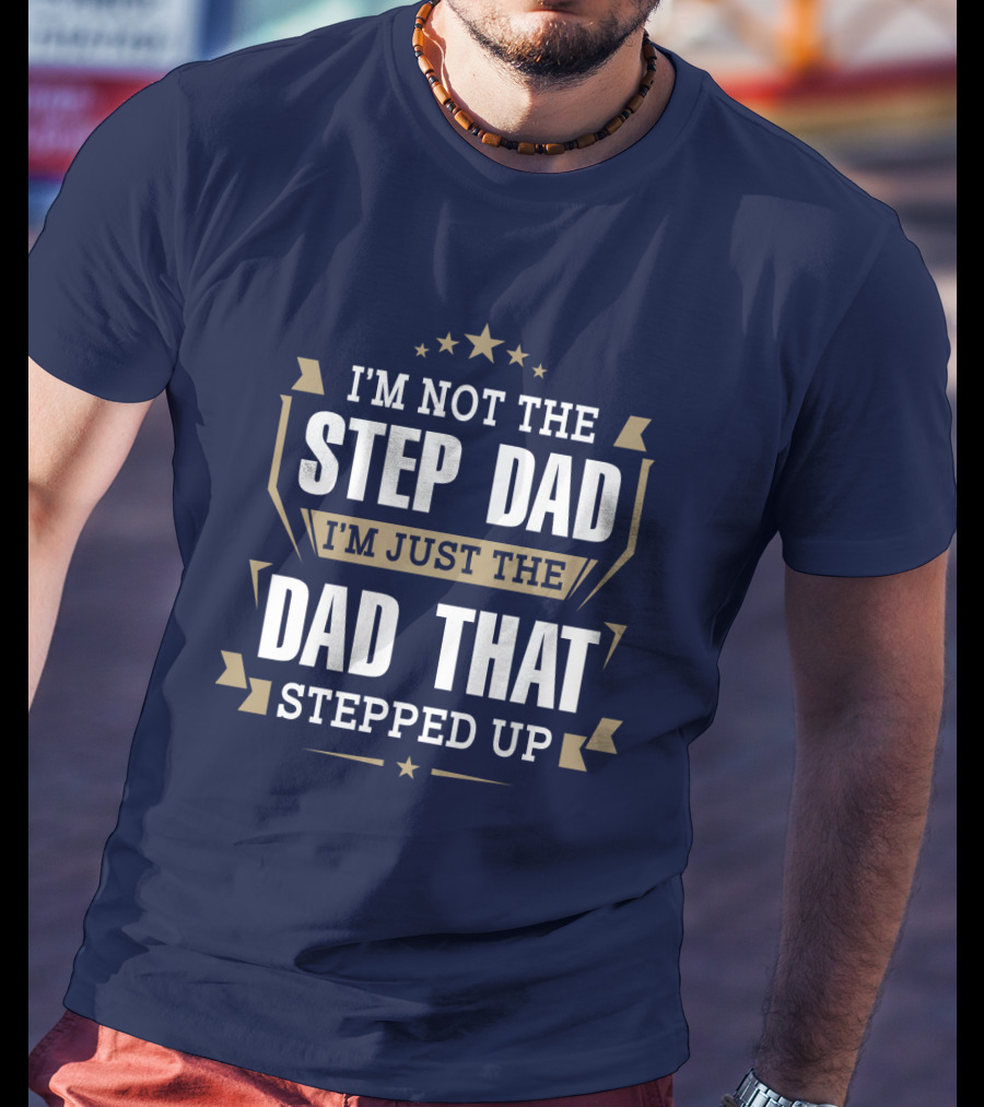 I’m Not The Stepdad I’m Just The Dad That Stepped Up Star Banner T-Shirt