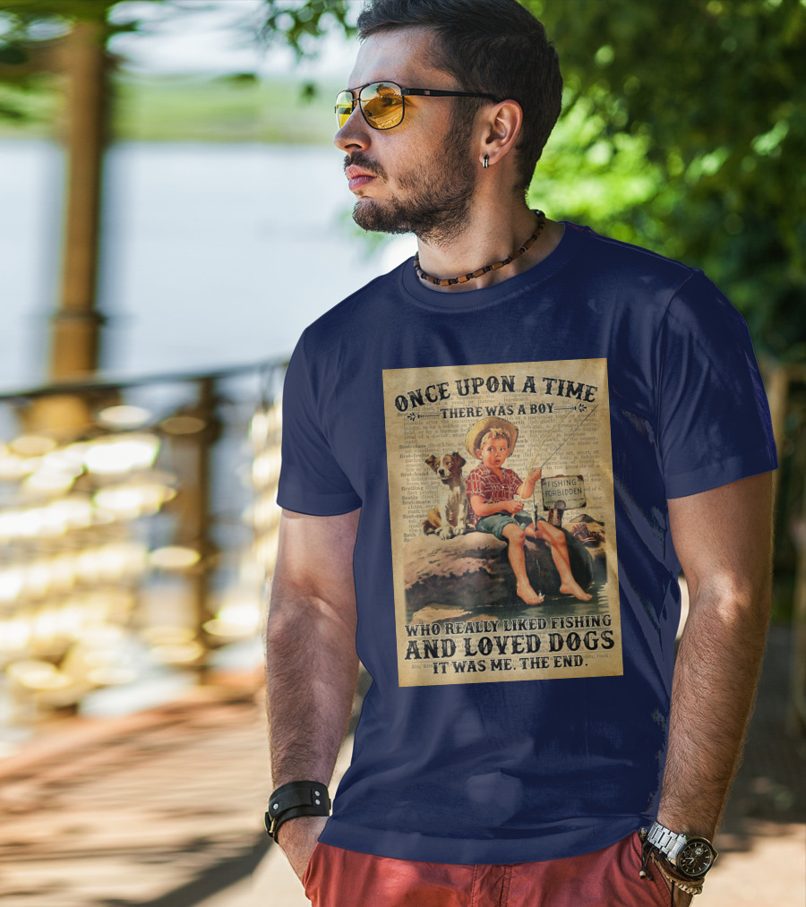 Once Upon A Time There Was A Boy Who Really Liked Fishing And Loved Dogs It Was Me The End T-Shirt