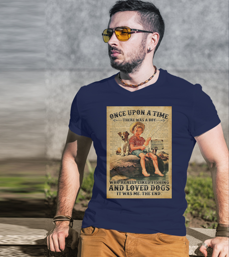 Once Upon A Time There Was A Boy Who Really Liked Fishing And Loved Dogs It Was Me The End T-Shirt