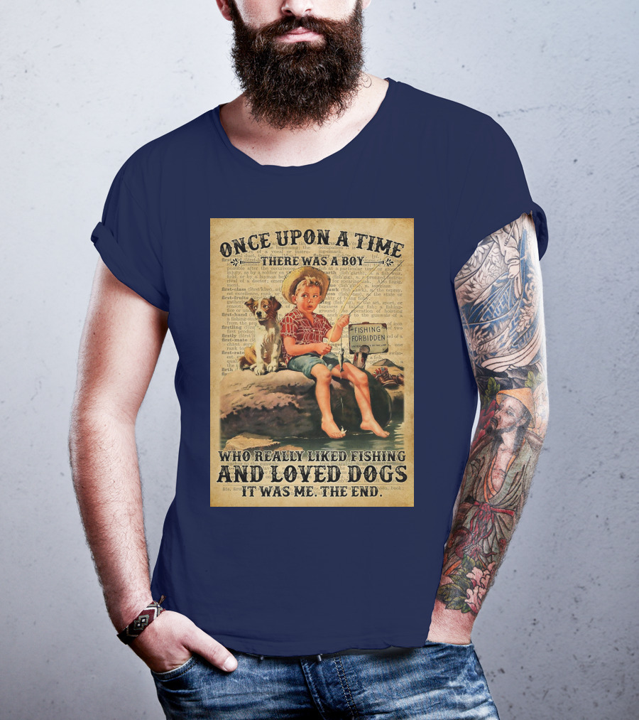 Once Upon A Time There Was A Boy Who Really Liked Fishing And Loved Dogs It Was Me The End T-Shirt