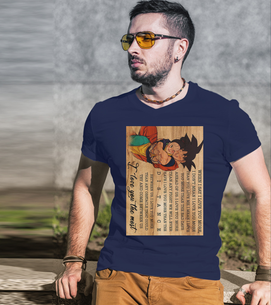 Son Goku And Chichi When I Say I Love You More I Love You The Most Distance Between Us T-Shirt