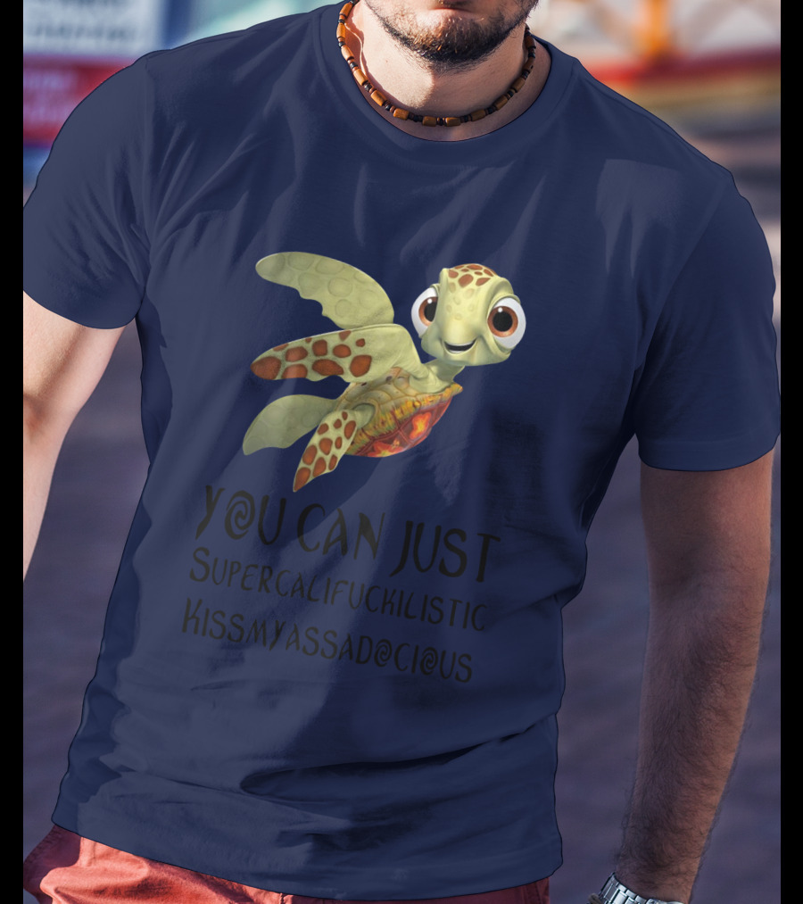 You Can Just Supercalifragilistic Kissmyassadocious Turtle T-Shirt