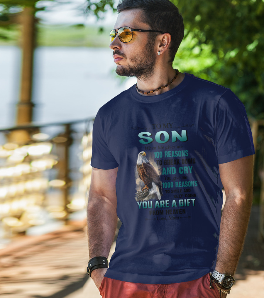 To My Son When Life Gives Me 100 Reasons To Break Down And Cry You Give Me 1000 Reasons To Smile And Keep Going You Are A Gift From Heaven Love Mom T-Shirt