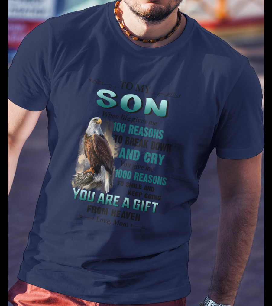 To My Son When Life Gives Me 100 Reasons To Break Down And Cry You Give Me 1000 Reasons To Smile And Keep Going You Are A Gift From Heaven Love Mom T-Shirt