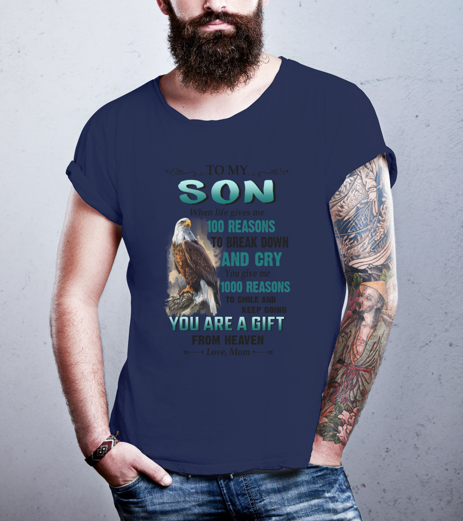 To My Son When Life Gives Me 100 Reasons To Break Down And Cry You Give Me 1000 Reasons To Smile And Keep Going You Are A Gift From Heaven Love Mom T-Shirt