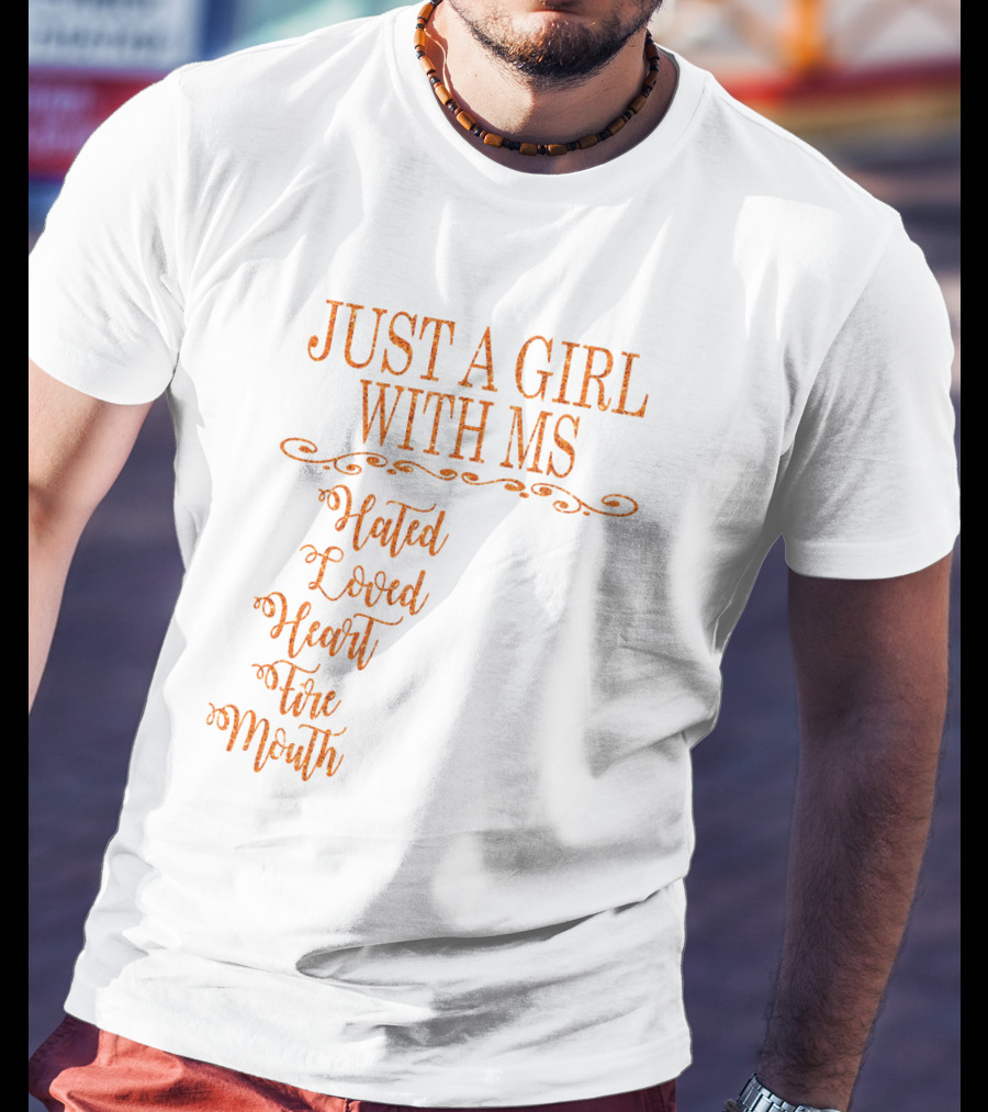 Just A Girl With MS Hated By Many Loved By Plenty Heart On Her Sleeve Fire In Her Soul Mouth She Can't Control T-Shirt