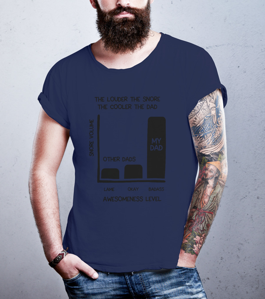 The Louder The Snore The Cooler The Dad Awesomeness Level My Dad Badass Chart T-Shirt