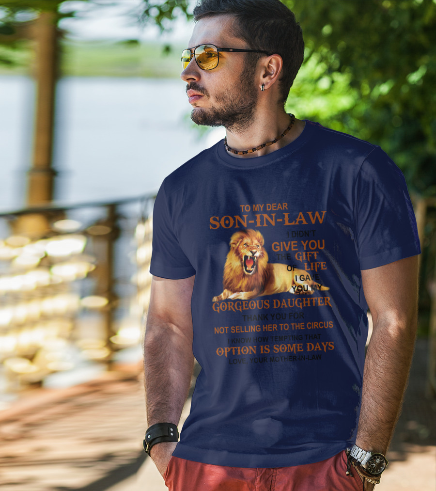 To My Dear Son-in-Law I Didn't Give You The Gift Of Life I Gave You My Gorgeous Daughter Lion T-Shirt