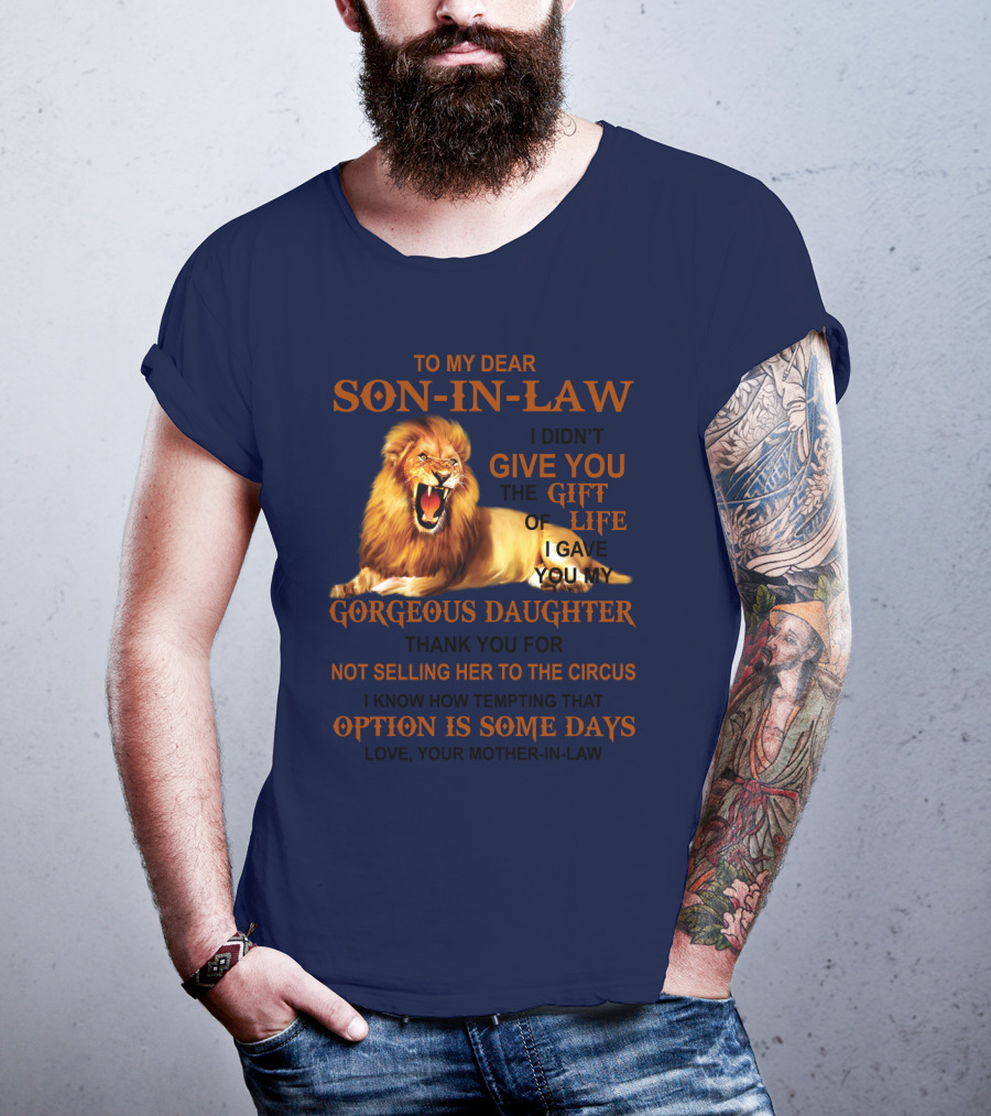 To My Dear Son-in-Law I Didn't Give You The Gift Of Life I Gave You My Gorgeous Daughter Lion T-Shirt