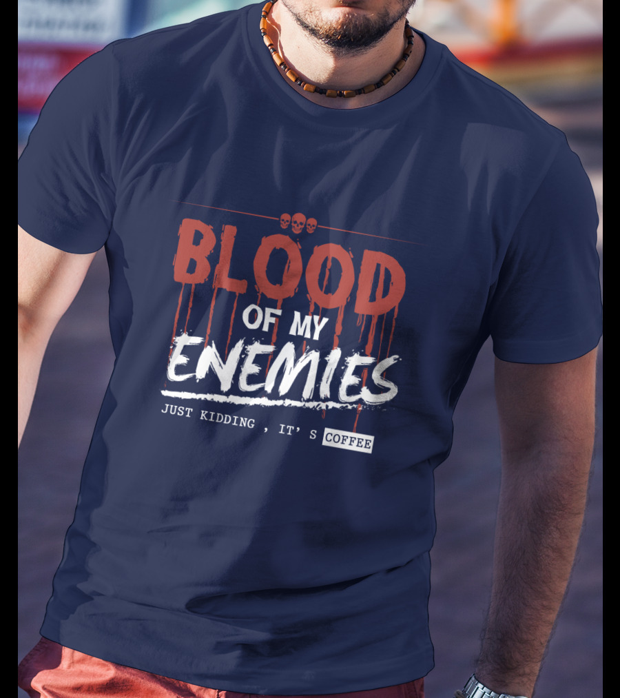 Blood Of My Enemies Just Kidding It's Coffee Skull Drips T-Shirt