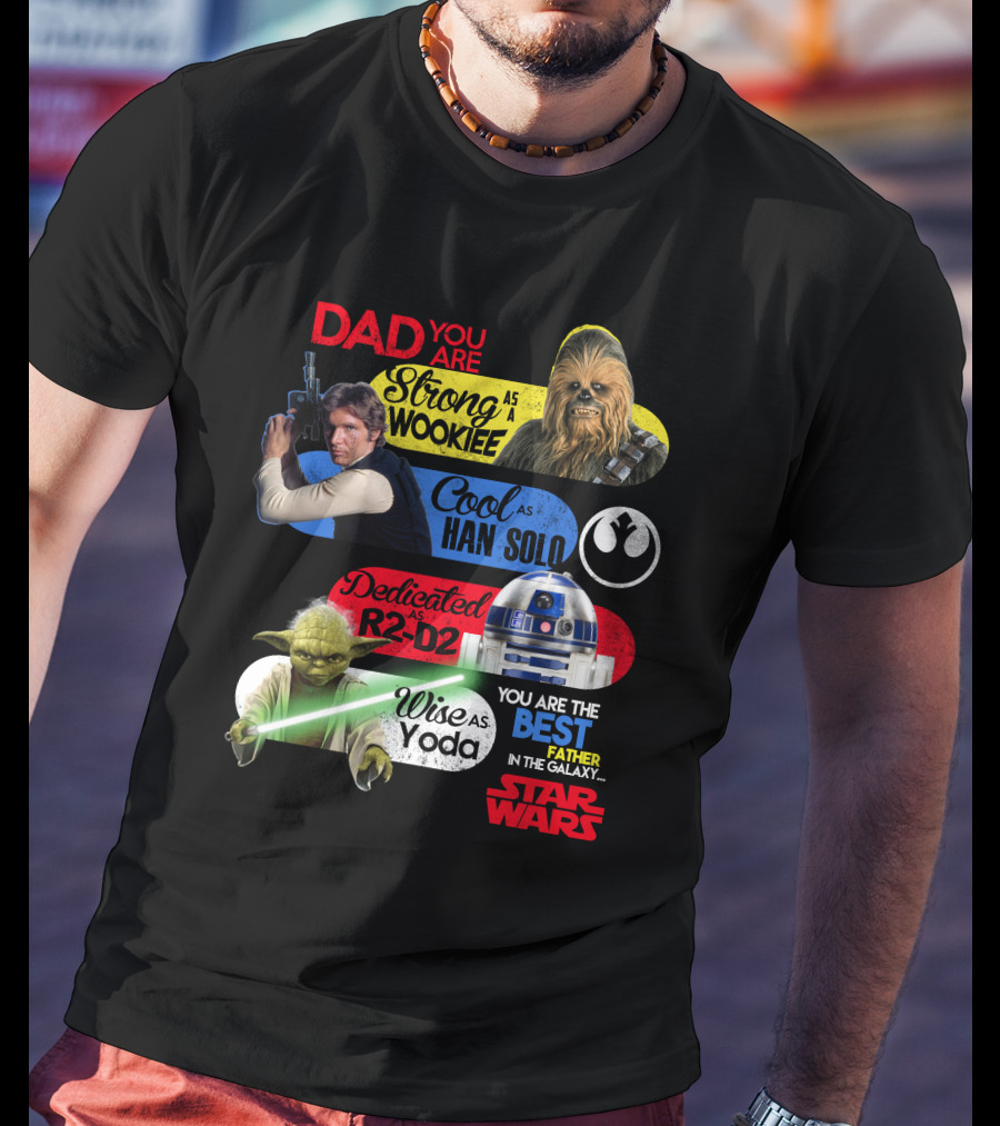 Dad You Are Strong As Wookiee Cool As Han Solo Dedicated As R2-D2 Wise As Yoda You Are The Best Father In The Galaxy Star Wars T-Shirt