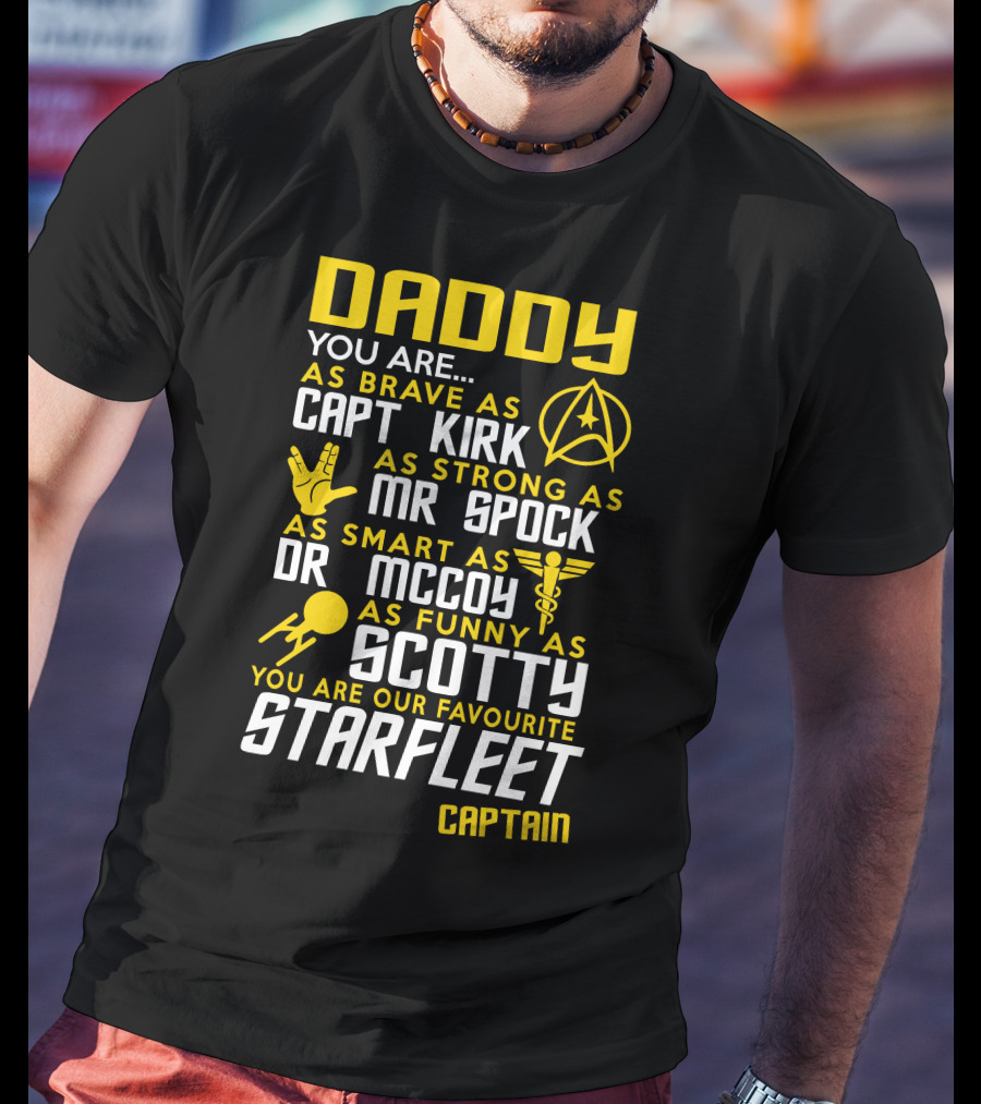Daddy You Are As Brave As Capt Kirk As Strong As Mr Spock As Smart As Dr McCoy As Funny As Scotty You Are Our Favourite Starfleet Captain T-Shirt
