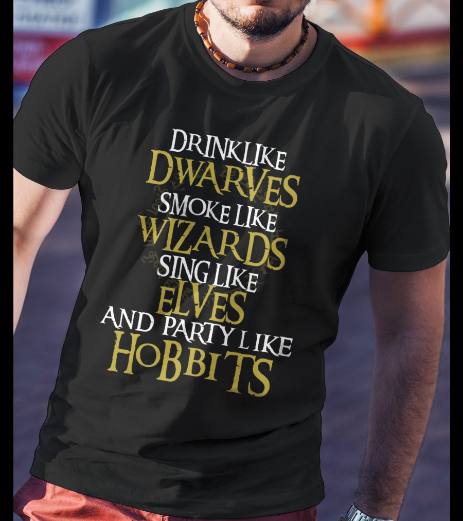 Drink Like Dwarves Smoke Like Wizards Sing Like Elves And Party Like Hobbits T-Shirt