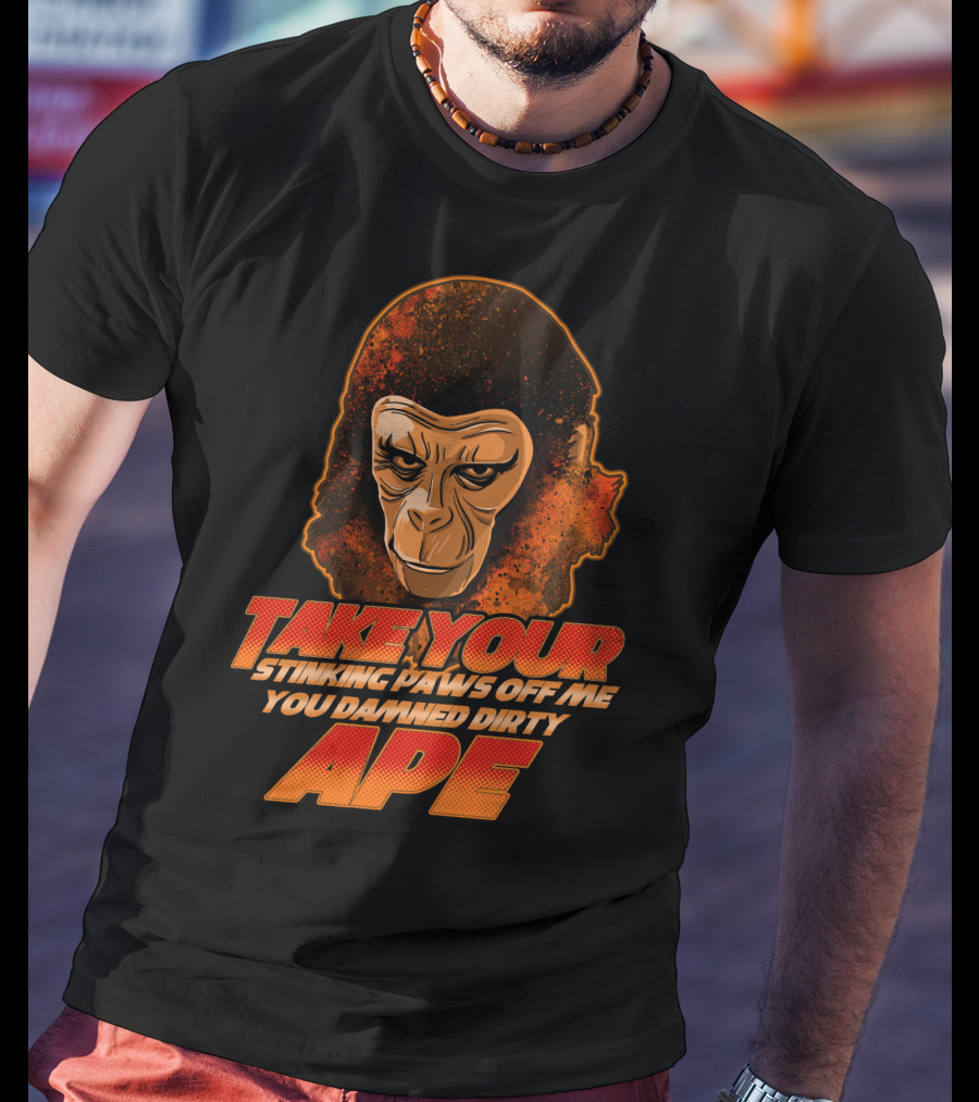 Take Your Stinking Paws Off Me You Damned Dirty Ape Planet Of The Apes T-Shirt