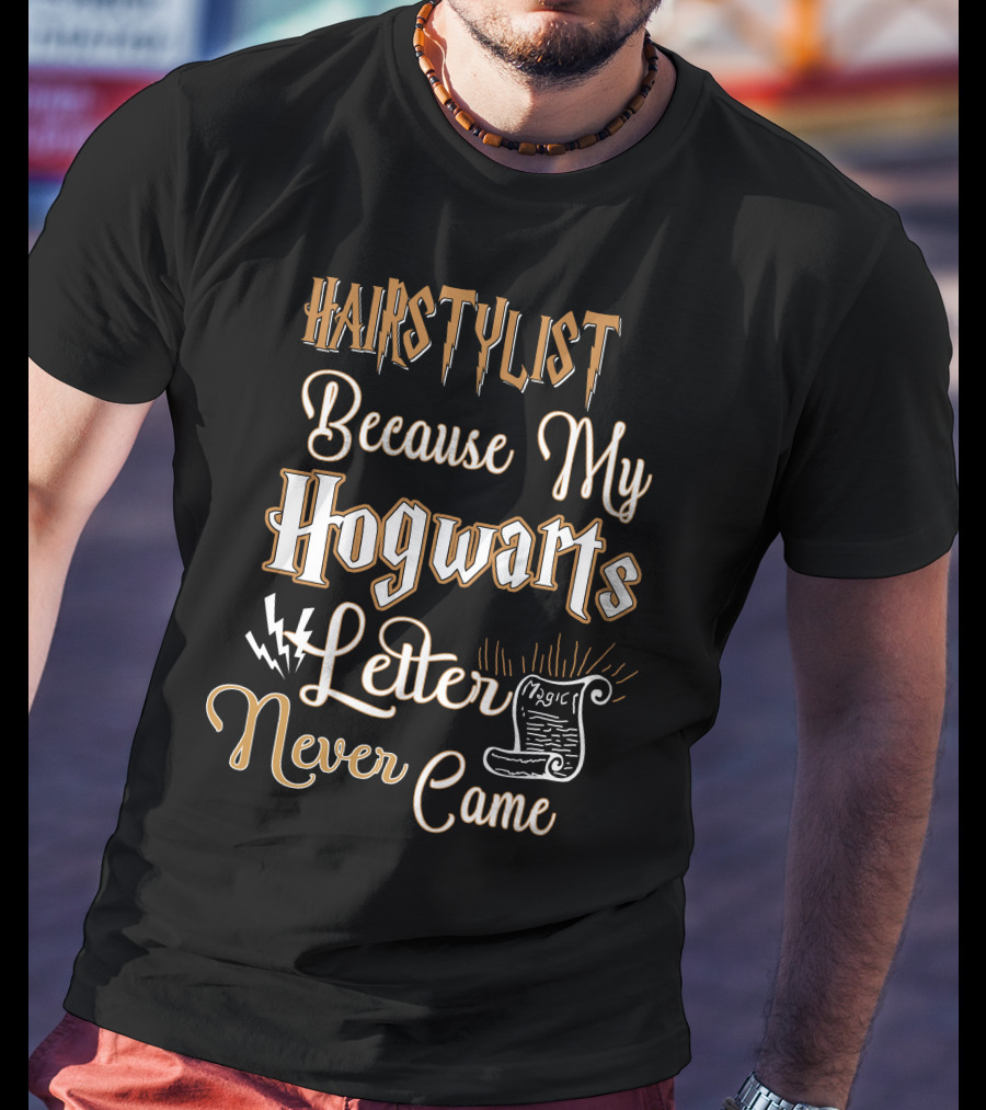 Hairstylist Because My Hogwarts Letter Never Came Magic T-Shirt