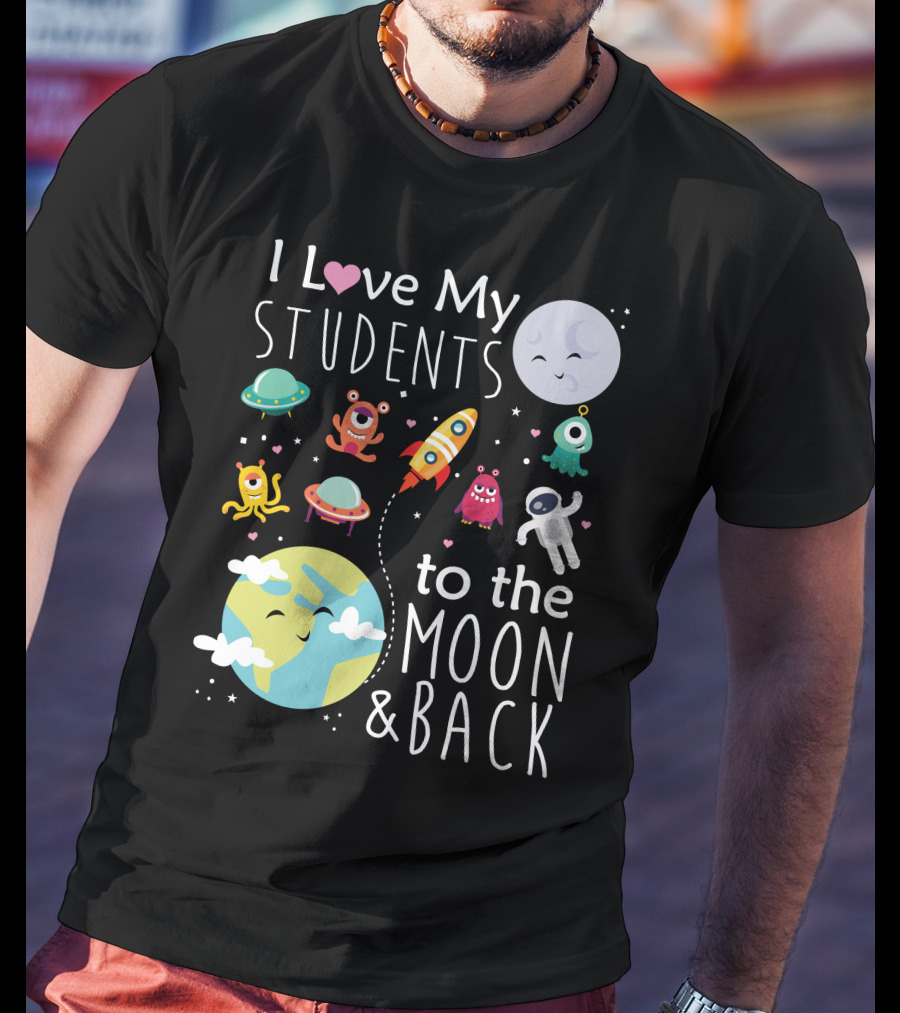 I Love My Students To The Moon And Back Earth Moon Rocket Astronaut Aliens T-Shirt