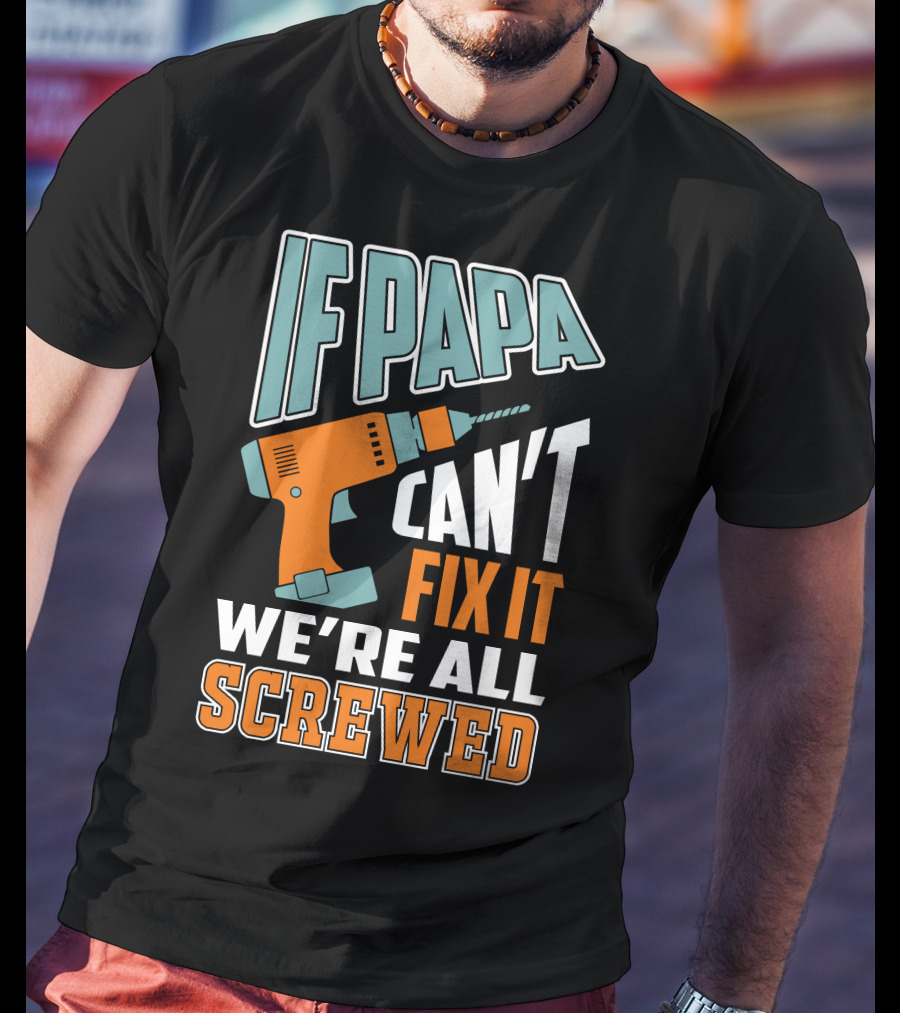 If Papa Can't Fix It We're All Screwed Drill Fixing Humor T-Shirt