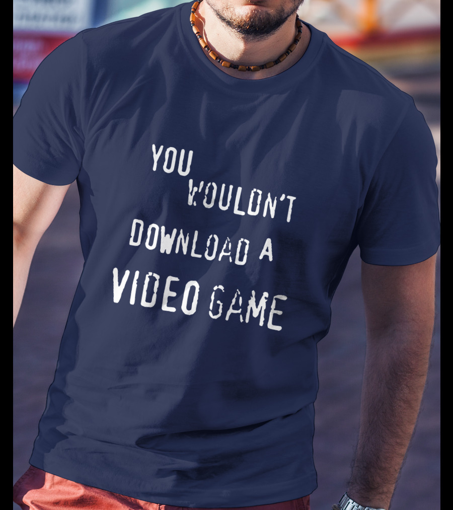 You Wouldn't Download A Video Game T-Shirt