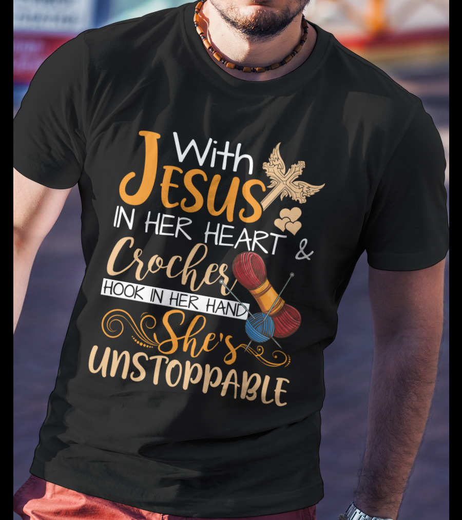 With Jesus In Her Heart And Crochet Hook In Her Hand She's Unstoppable T-Shirt