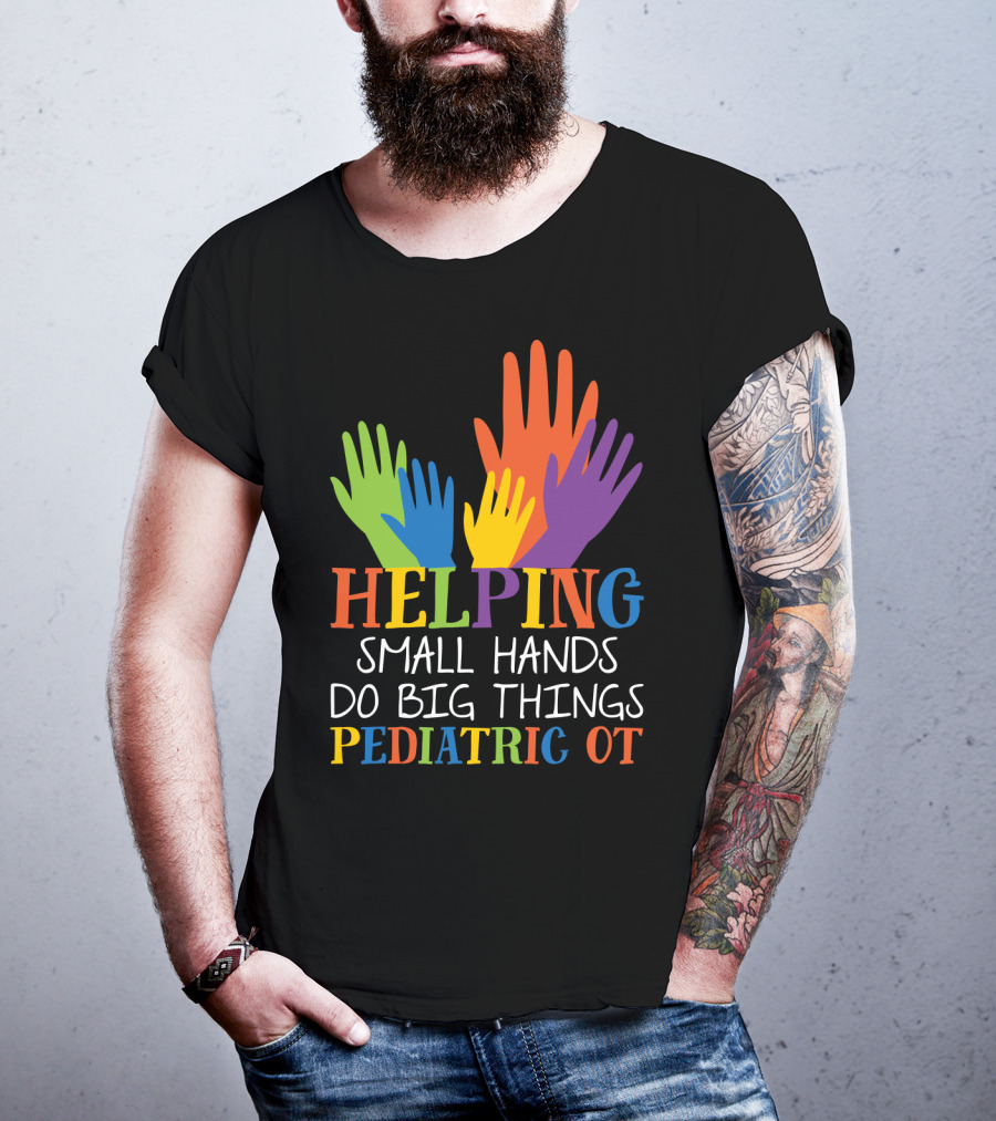 Helping Small Hands Do Big Things Pediatric OT Colorful Hands T-Shirt