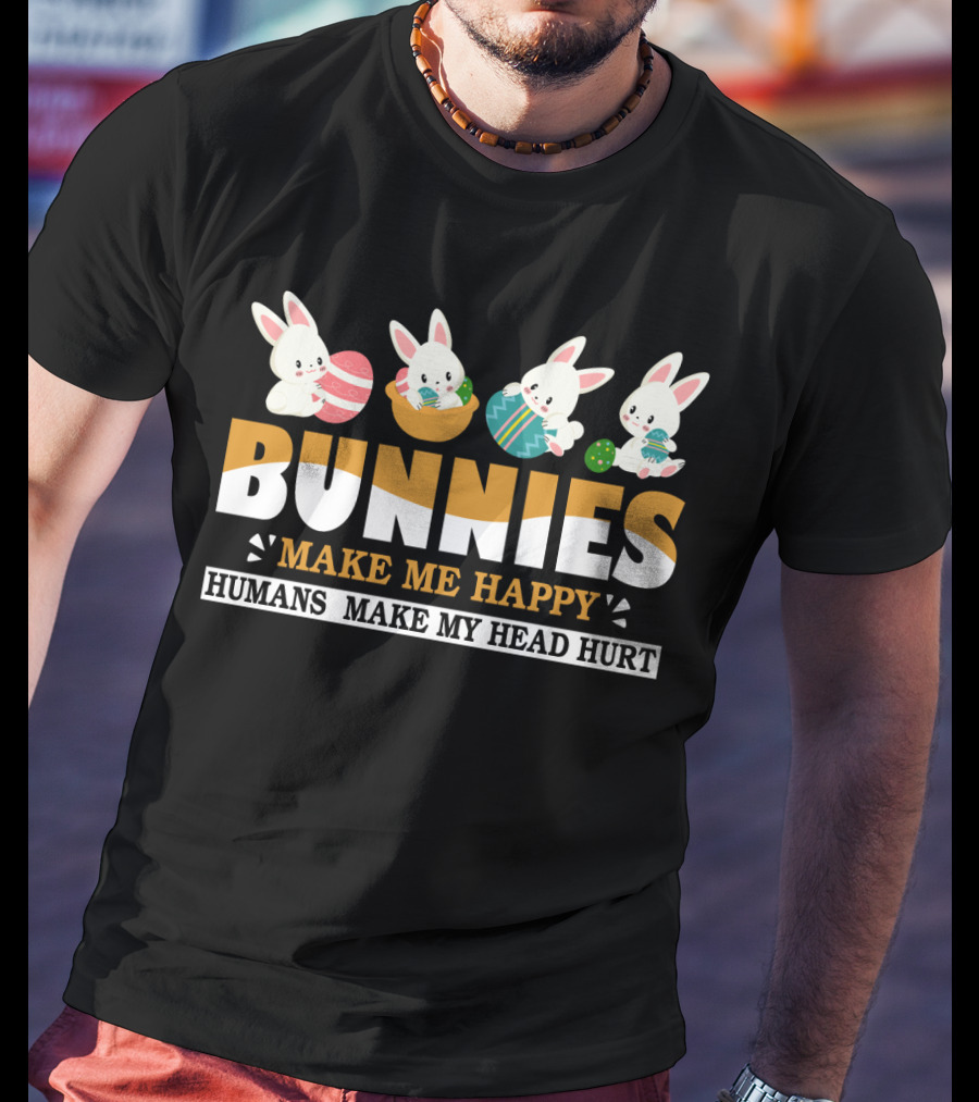 Bunnies Make Me Happy Humans Make My Head Hurt Easter Egg Bunny T-Shirt