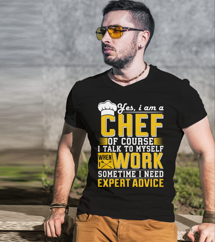 Yes I Am A Chef Of Course I Talk To Myself When I Work Sometime I Need Expert Advice T-Shirt