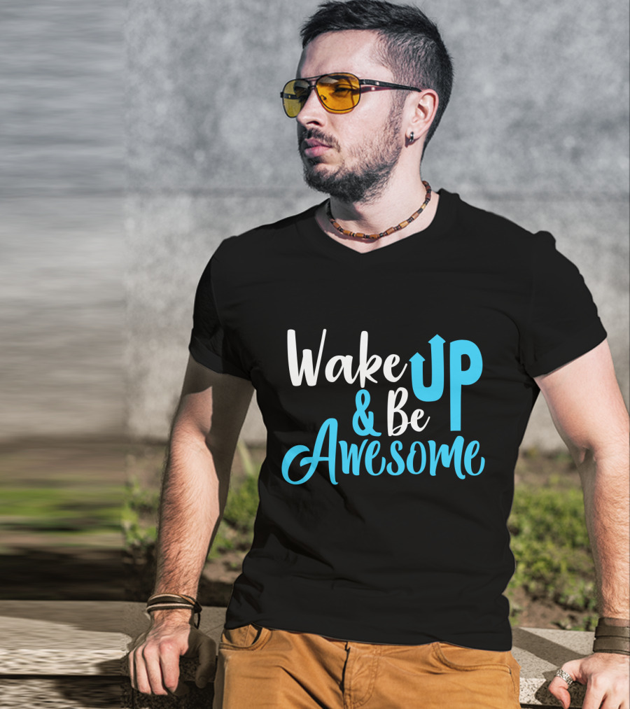 Wake Up Be Awesome Upbeat Motivation Positive Energy T-Shirt