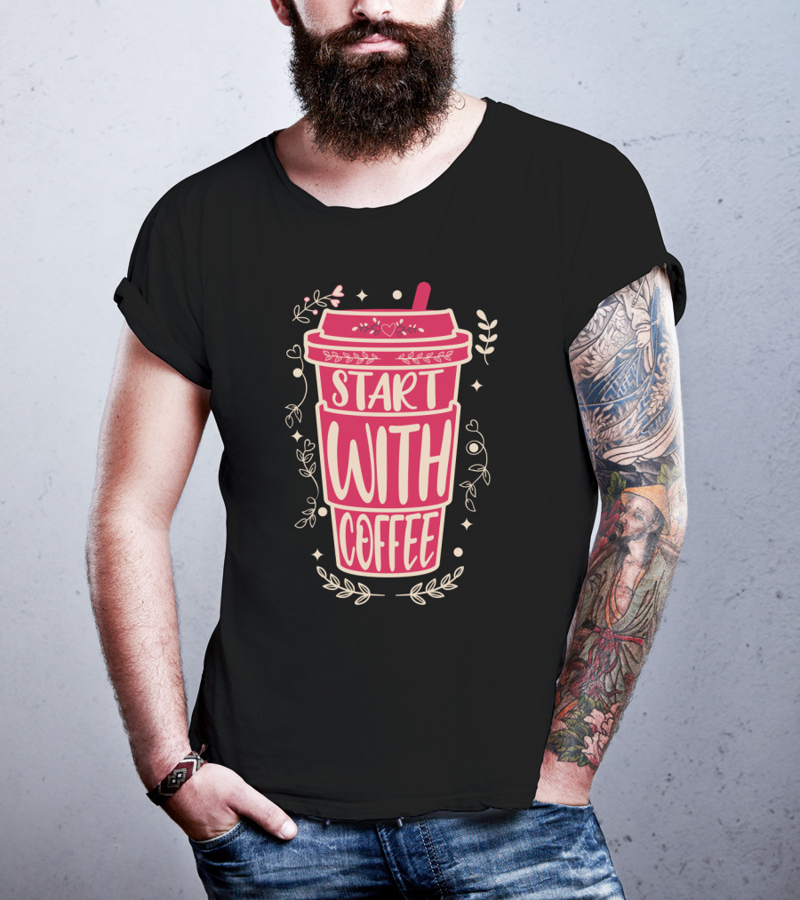 Start With Coffee Cup Floral Design Fun Motivation T-Shirt