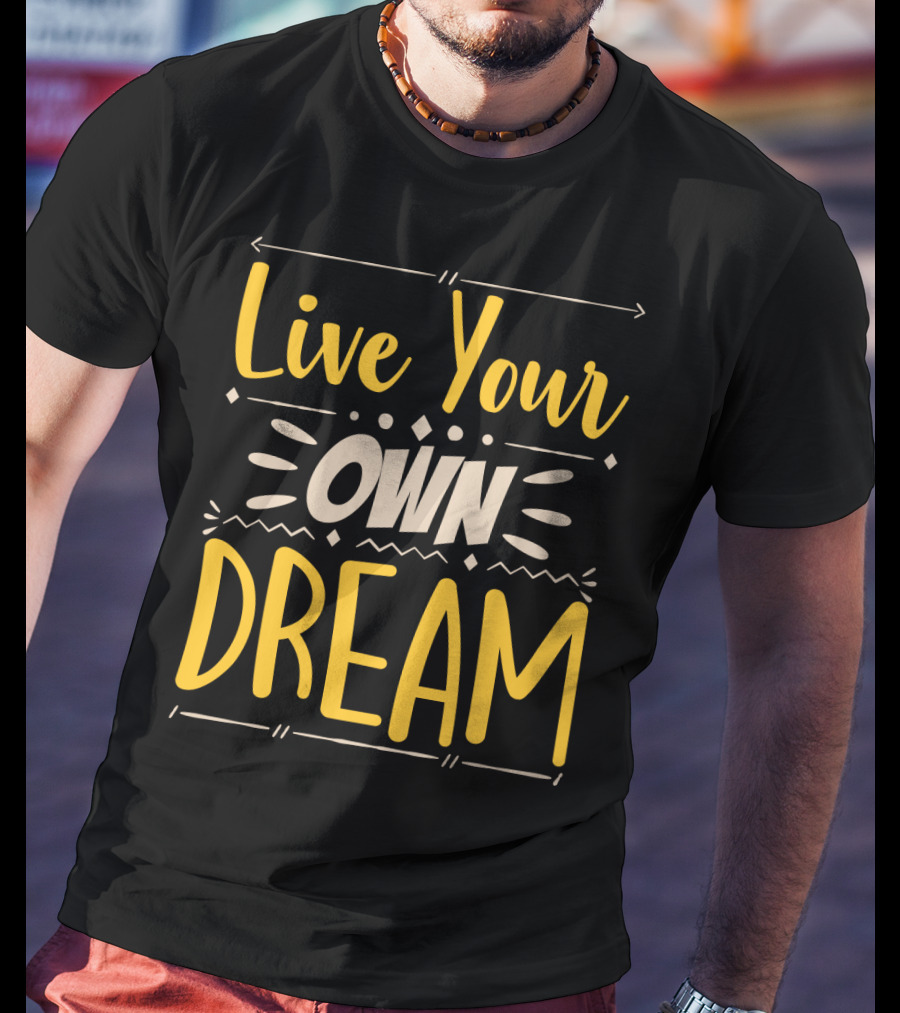 Live Your Own Dream Bold Motivational Typography T-Shirt
