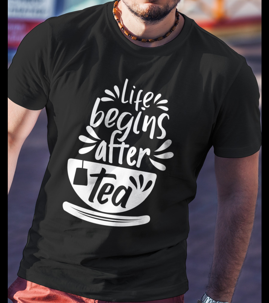 Life Begins After Tea Cup Splashing With Tea Bag T-Shirt