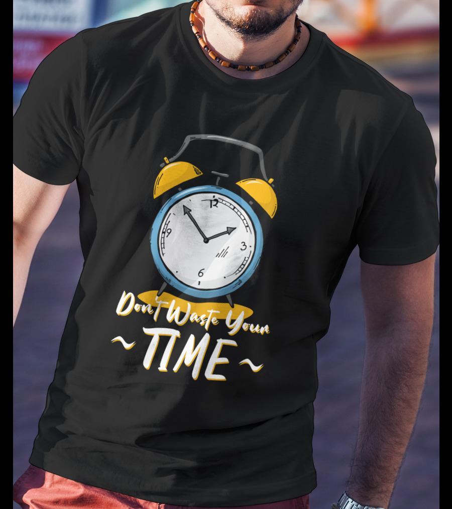 Don't Waste Your Time Alarm Clock Humor T-Shirt