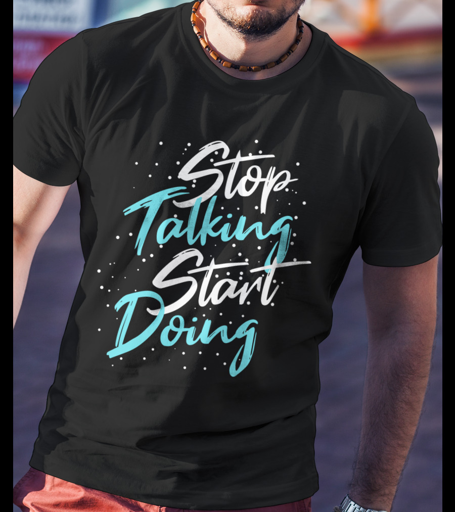 Stop Talking Start Doing Motivational Inspirational Typography T-Shirt