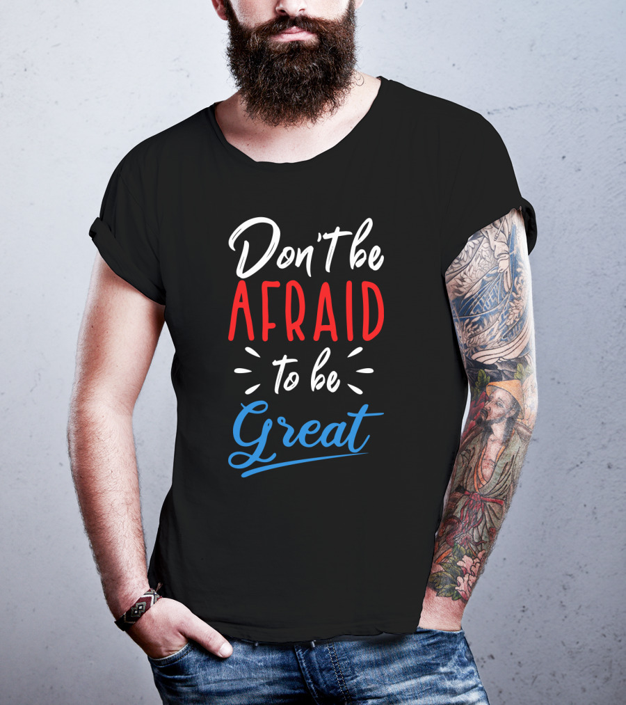 Don't Be Afraid To Be Great Bold Motivational Typography T-Shirt