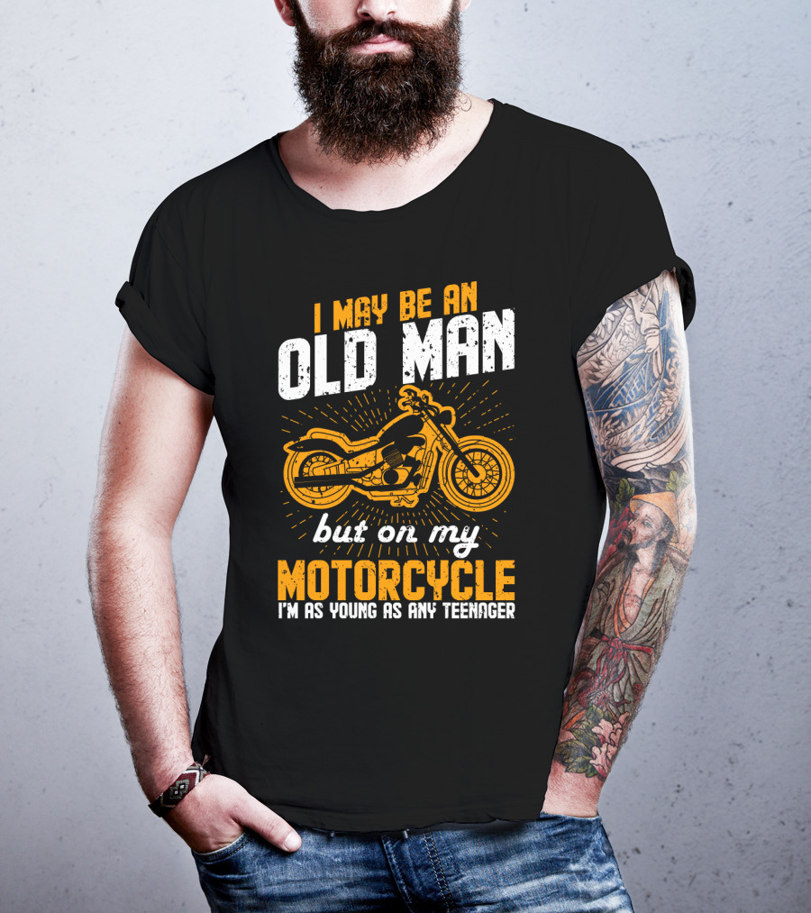 I May Be An Old Man But On My Motorcycle I'm As Young As Any Teenager T-Shirt