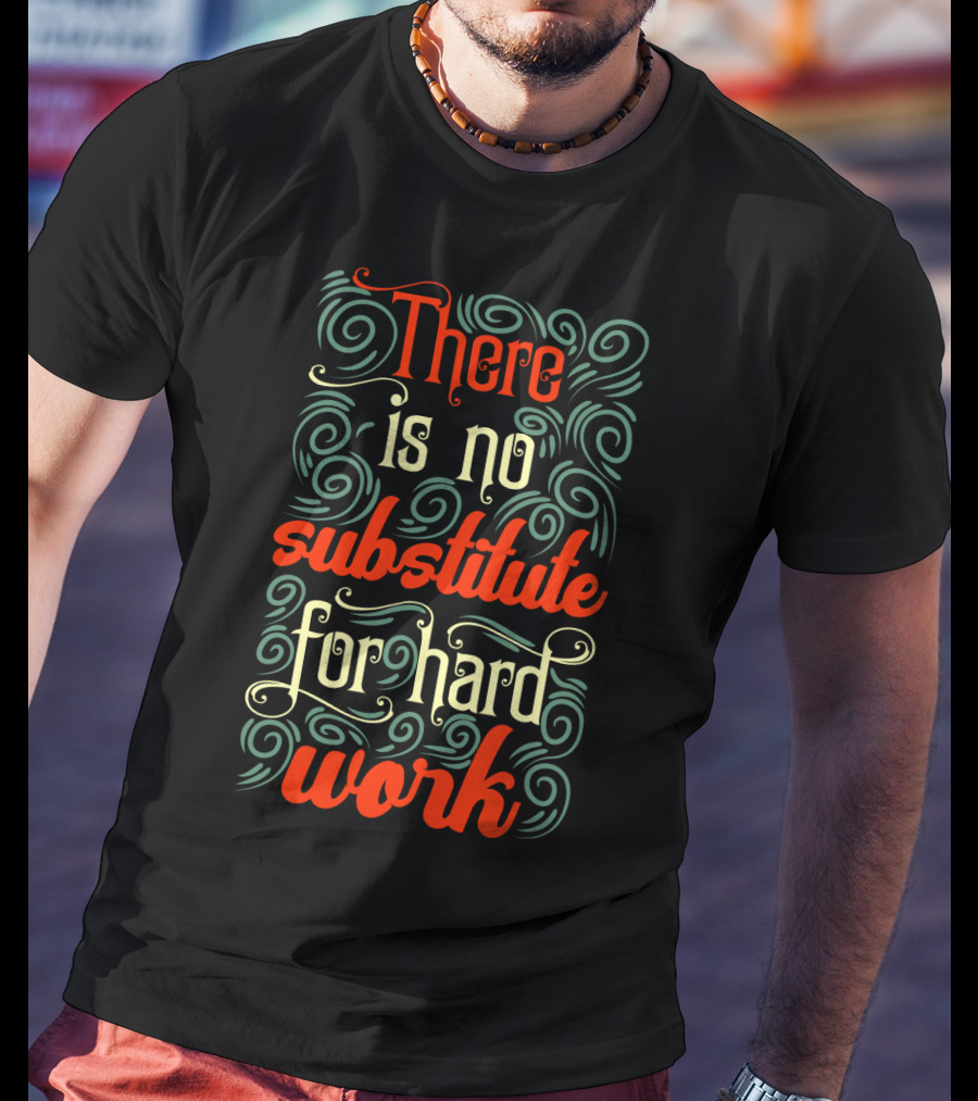 There Is No Substitute For Hard Work Swirly Text T-Shirt