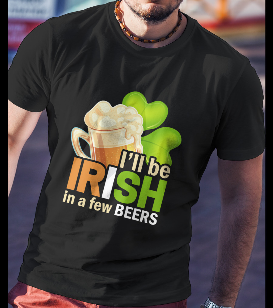 I'll Be Irish In A Few Beers Beer Mug Shamrock Fun T-Shirt