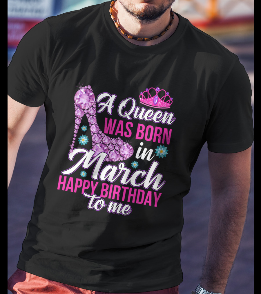 A Queen Was Born In March Happy Birthday To Me With Pink Crown And High Heel Crystal Shoe T-Shirt