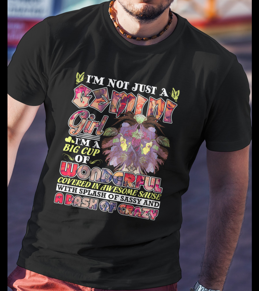 I'm Not Just A Gemini Girl Big Cup Of Wonderful Covered In Awesome Sauce Splash Of Sassy Dash Of Crazy T-Shirt