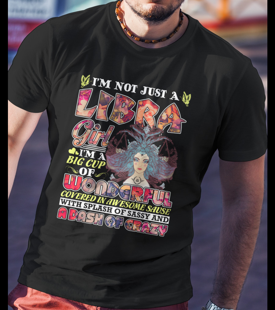 I'M Not Just A Libra Girl I'M A Big Cup Of Wonderful Covered In Awesome Sauce With Splash Of Sassy And A Dash Of Crazy T-Shirt