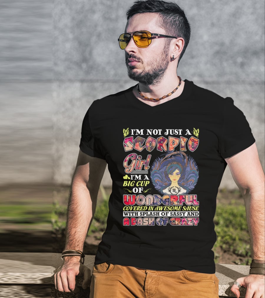 I'm Not Just A Scorpio Girl I'm A Big Cup Of Wonderful Covered In Awesome Sauce With Splash Of Sassy And A Dash Of Crazy T-Shirt