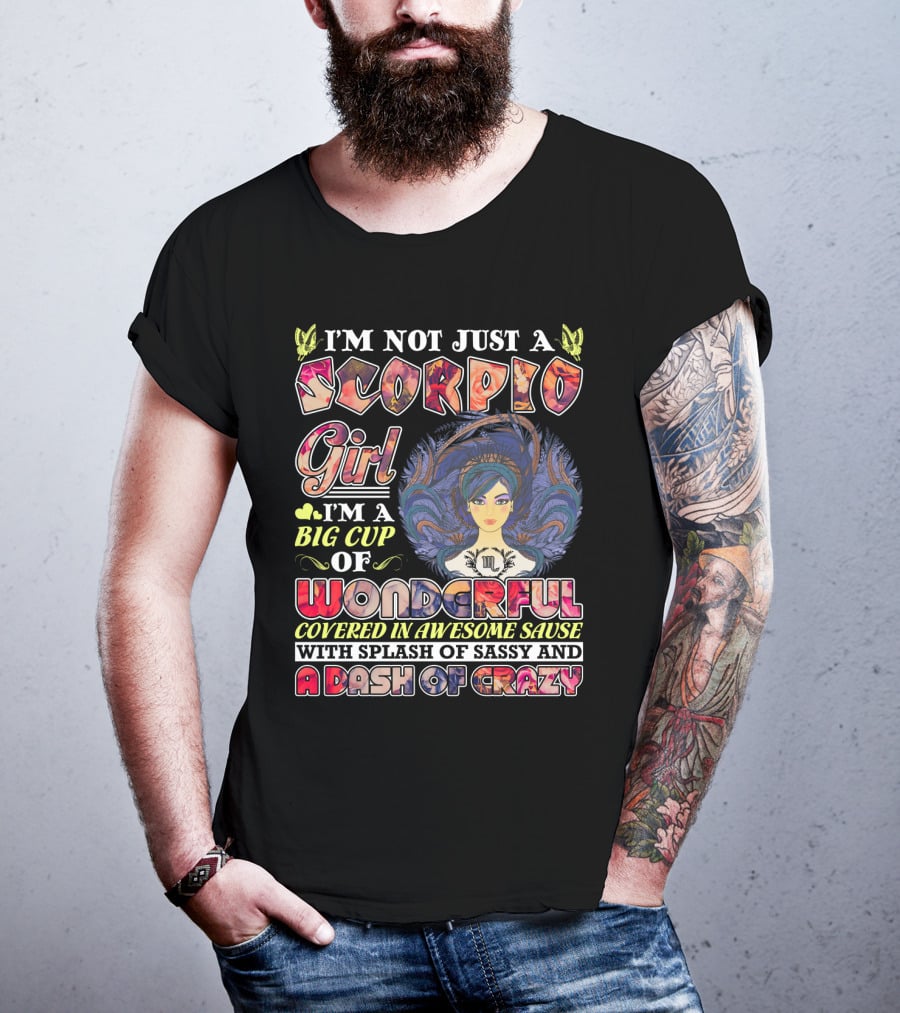 I'm Not Just A Scorpio Girl I'm A Big Cup Of Wonderful Covered In Awesome Sauce With Splash Of Sassy And A Dash Of Crazy T-Shirt