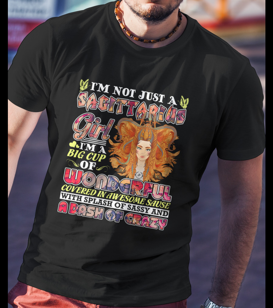 I'm Not Just A Sagittarius Girl Big Cup Of Wonderful Covered In Awesome Sauce With Splash Of Sassy And A Dash Of Crazy T-Shirt