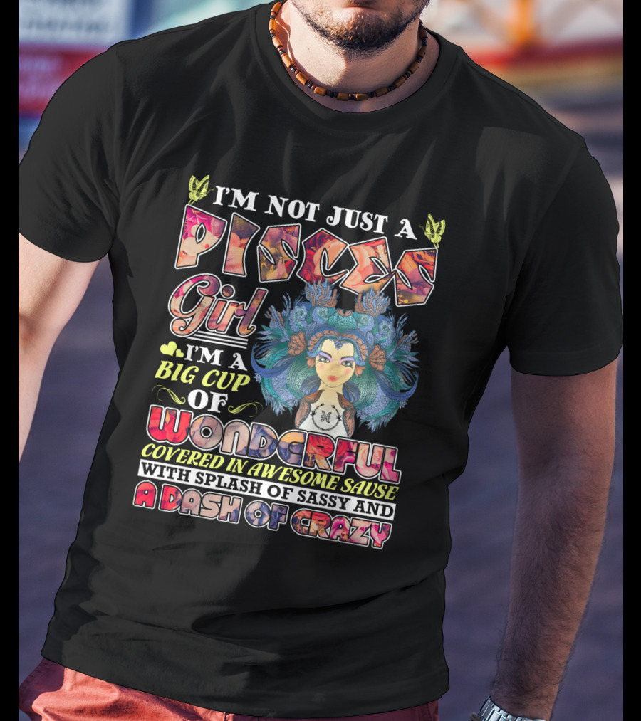I'm Not Just A Pisces Girl Big Cup Of Wonderful Covered In Awesome Sauce With Splash Of Sassy And A Dash Of Crazy T-Shirt