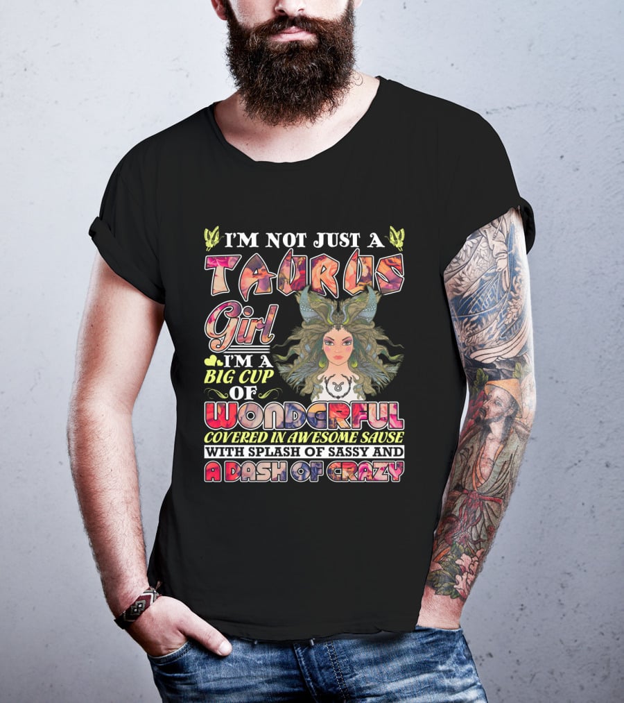 I'm Not Just A Taurus Girl I'm A Big Cup Of Wonderful Covered In Awesome Sauce With Splash Of Sassy And A Dash Of Crazy T-Shirt