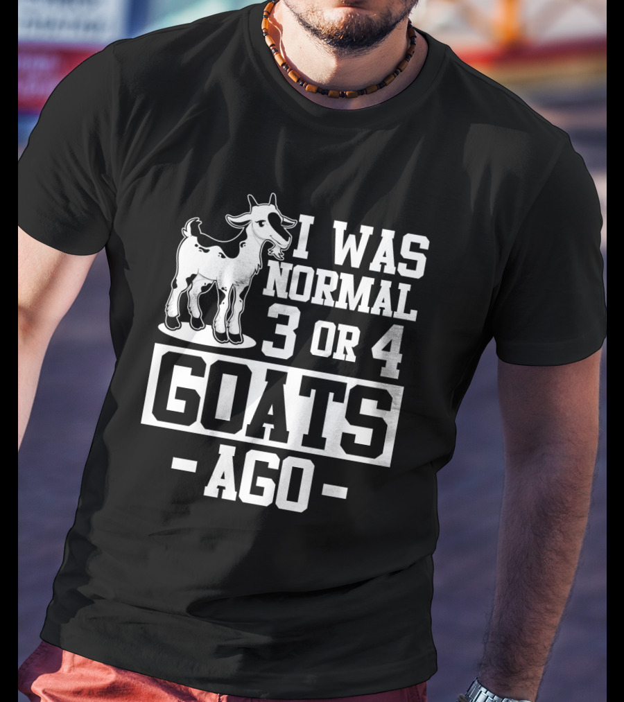 I Was Normal 3 Or 4 Goats Ago T-Shirt