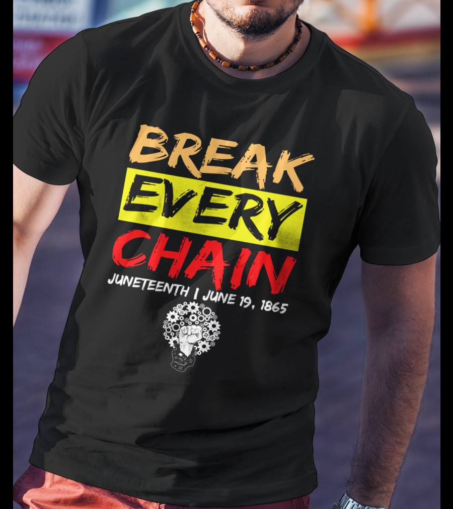 BREAK EVERY CHAIN JUNETEENTH JUNE 19 1865 T-Shirt