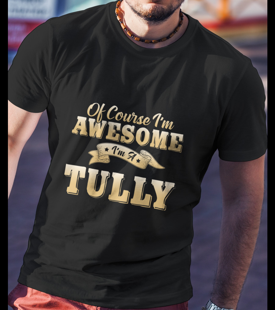 Of Course I'm Awesome I'm A Tully T-Shirt